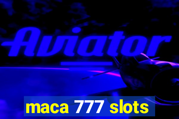 maca 777 slots